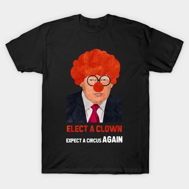 Elect A Clown Expect A Circus Again T-Shirt by kevenwal